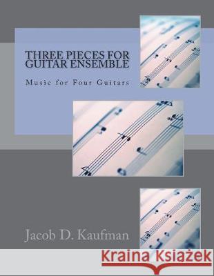 Three Pieces for Guitar Ensemble Jacob D. Kaufman 9781721222223 Createspace Independent Publishing Platform