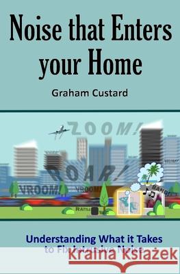 Noise that Enters your Home: Understanding What it Takes to Fix Intrusive Noise Graham Custard 9781721222544 Createspace Independent Publishing Platform