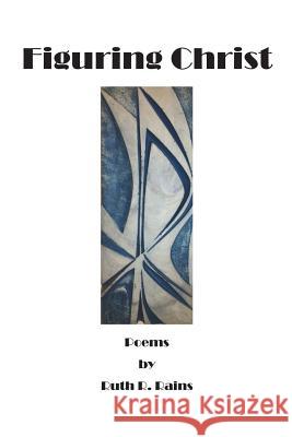 Figuring Christ Ruth R. Rains 9781721223169 Createspace Independent Publishing Platform