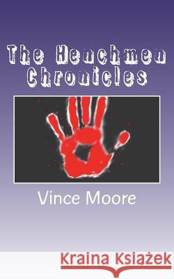 The Henchmen Chronicles Vince Moore 9781721223343