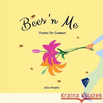 Bees 'n Me: Poems for Summer Julie Krantz 9781721229376 Createspace Independent Publishing Platform