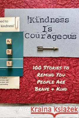 Kindness is Courageous: 100 Stories to Remind You People Are Brave + Kind Phillips, Nicole J. 9781721230150