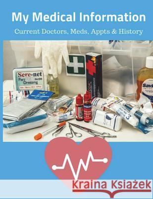 My Medical Information: Current Doctors, Meds, Appts & History Monna Ellithorpe 9781721232109 Createspace Independent Publishing Platform