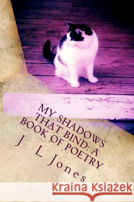 My Shadows That Bind: A Book of Poetry J. L. Jones 9781721232680 Createspace Independent Publishing Platform