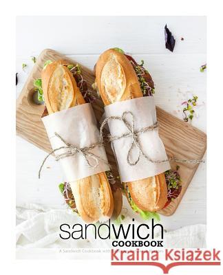 Sandwich Cookbook: A Sandwich Cookbook with Delicious Sandwich Recipes Booksumo Press 9781721233175 Createspace Independent Publishing Platform