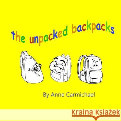 The Unpacked Backpacks Anne Carmichael 9781721235216 Createspace Independent Publishing Platform