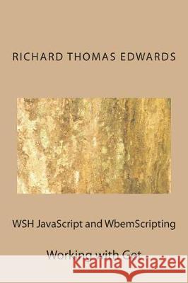 WSH JavaScript and WbemScripting: Working with Get Edwards, Richard Thomas 9781721240142 Createspace Independent Publishing Platform