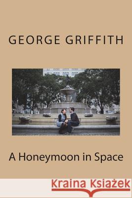 A Honeymoon in Space George Griffith 9781721242245 Createspace Independent Publishing Platform