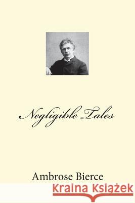 Negligible Tales Ambrose Bierce 9781721246243 Createspace Independent Publishing Platform