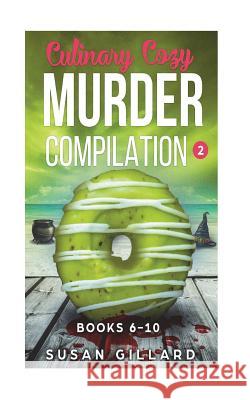 Culinary Cozy Murder Compilation 2: Books 6-10 Susan Gillard 9781721247202