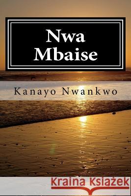 Nwa Mbaise: The rage of a sage Kanayo Adolphus Nwankwo 9781721249244