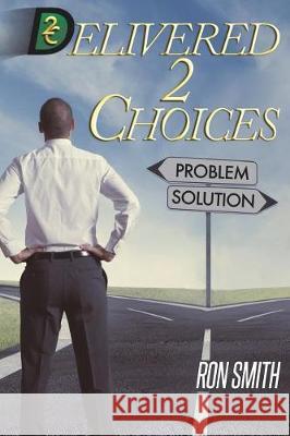 Delivered 2 Choices Ron Smith 9781721263004 Createspace Independent Publishing Platform