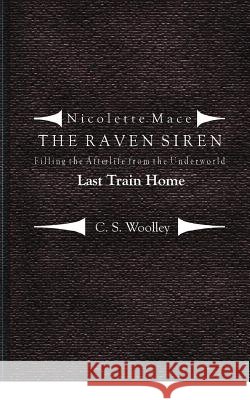 Filling the Afterlife from the Underworld: Last Train Home: Case files from the Raven Siren Woolley, C. S. 9781721266166 Createspace Independent Publishing Platform