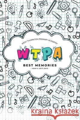 West Thornton Primary Academy Best Memories 2017-2018 Year 6. 2017-2018                        Jan Lemos 9781721266968 Createspace Independent Publishing Platform