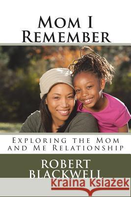 Mom I Remember: Exploring the Mom and Me Relationship Robert Blackwell 9781721268283