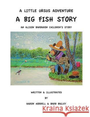 A Little Ursus Adventure: A Big Fish Story Aaron Horrell Barb Bailey 9781721270026 Createspace Independent Publishing Platform