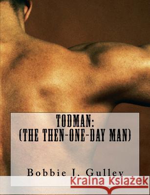 TodMan: (The Then-One-Day Man) Gulley, Bobbie J. 9781721270224 Createspace Independent Publishing Platform