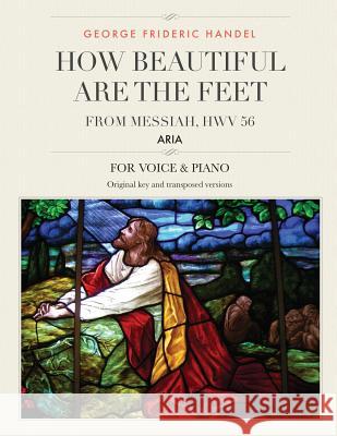 How Beautiful Are the Feet: Aria from Messiah, HWV 56, For Medium, High and Low Voices Handel, George Frideric 9781721271573 Createspace Independent Publishing Platform