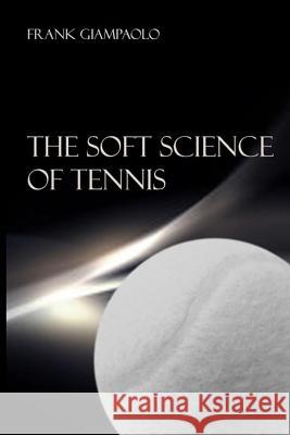 The Soft Science of Tennis Frank Giampaolo 9781721272242