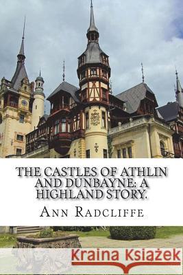 The castles of Athlin and Dunbayne: A Highland story. Radcliffe, Ann Ward 9781721272686 Createspace Independent Publishing Platform