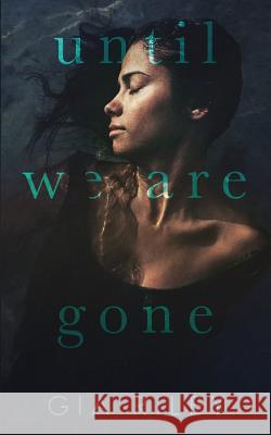 Until We Are Gone Gia Riley 9781721276455 Createspace Independent Publishing Platform