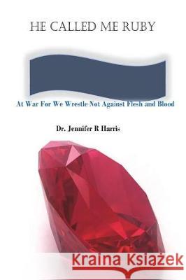 He Called Me Ruby, At War For We Wrestle Not Against Flesh and Blood Harris, Jennifer R. 9781721283798