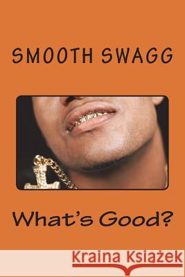What's Good? Smooth Swagg 9781721288069 Createspace Independent Publishing Platform