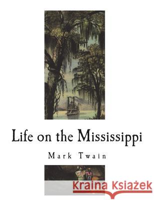 Life on the Mississippi Mark Twain 9781721288540 Createspace Independent Publishing Platform