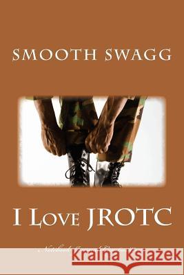 I Love JROTC Swagg, Smooth 9781721292806 Createspace Independent Publishing Platform