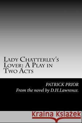 Lady Chatterley's Lover: A Play in Two Acts MR Patrick Prior 9781721294305 Createspace Independent Publishing Platform