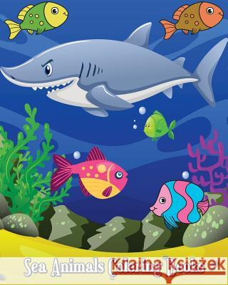 Sea Animals Coloring Books: Fun Ocean Animals to Color for Early Childhood Learning! for Kids Ages 2-4, 4-8, Boys and Girls Quentin Anson 9781721295081