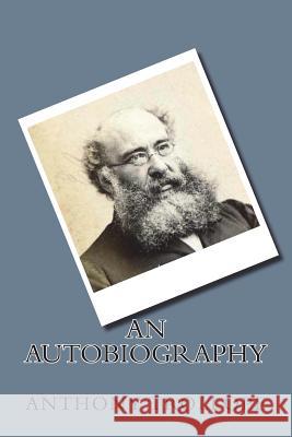 An Autobiography Anthony Trollope 9781721297917 Createspace Independent Publishing Platform