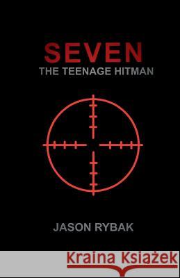 Seven: The Teenage Hitman Jason Rybak 9781721502301 Createspace Independent Publishing Platform