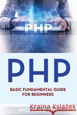 Php: Basic Fundamental Guide for Beginners Mg Martin 9781721505807 Createspace Independent Publishing Platform