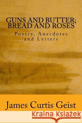 Guns & Butter; Bread & Roses James Curtis Geist 9781721508068
