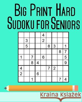 Big Print Hard Sudoku for Seniors: 100 Puzzles Leah Sandford 9781721508280 Createspace Independent Publishing Platform