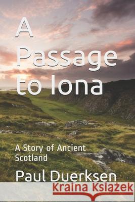 A Passage to Iona: A Story of Ancient Scotland Paul Duerksen 9781721510535 Createspace Independent Publishing Platform