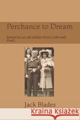 Perchance to Dream: Poems by an Old Soldier from a Life Well-Lived.... Janet Smith Jacob Farr Dominic Blades 9781721512447 Createspace Independent Publishing Platform