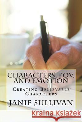 Characters, POV, and Emotion: Creating Believable Characters (Revised) Sullivan, Janie M. 9781721515639