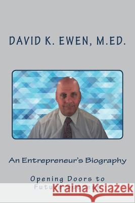 An Entrepreneur's Biography: Opening Doors to Future Success Ewen M. Ed, David K. 9781721520022