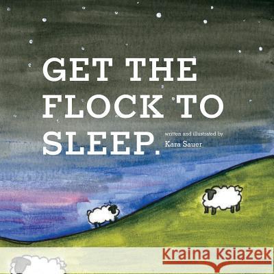 Get the Flock to Sleep Kara Sauer 9781721520428 Createspace Independent Publishing Platform