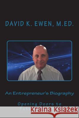 An Entrepreneur's Biography: Opening Doors to Future Success David K. Ewe 9781721521319 Createspace Independent Publishing Platform