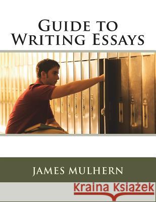Guide to Writing Essays James Mulhern 9781721522309 Createspace Independent Publishing Platform