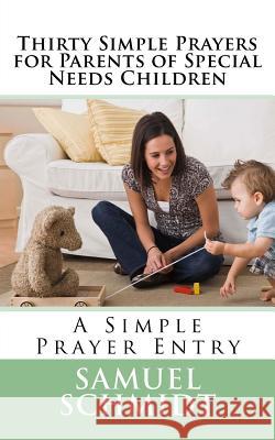 Thirty Simple Prayers for Parents of Special Needs Children Samuel Lee Schmidt 9781721525522