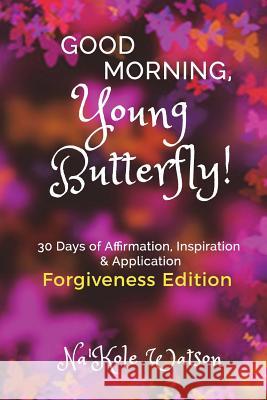 Good Morning, Young Butterfly: Forgiveness Edition Na'kole Watson 9781721525942