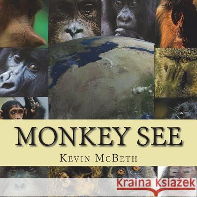 Monkey See: a story of global proportion McBeth, Kevin Andrew 9781721527250