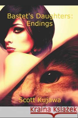 Bastet's Daughters: Endings Scott Kujawa 9781721533237 Createspace Independent Publishing Platform