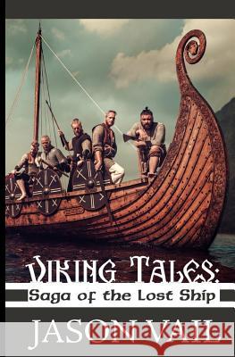 Viking Tales: Saga of the Lost Ship MR Jason Vail 9781721548149 Createspace Independent Publishing Platform