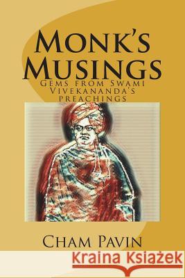 Monk's Musings: Gems from Swami Vivekananda's preachings Pavin, Cham 9781721548378 Createspace Independent Publishing Platform