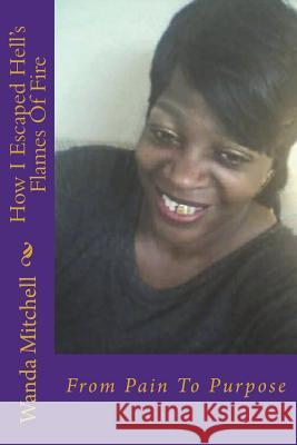 How I Escaped Hell's Flames Of Fire Mitchell, Wanda R. 9781721550296 Createspace Independent Publishing Platform
